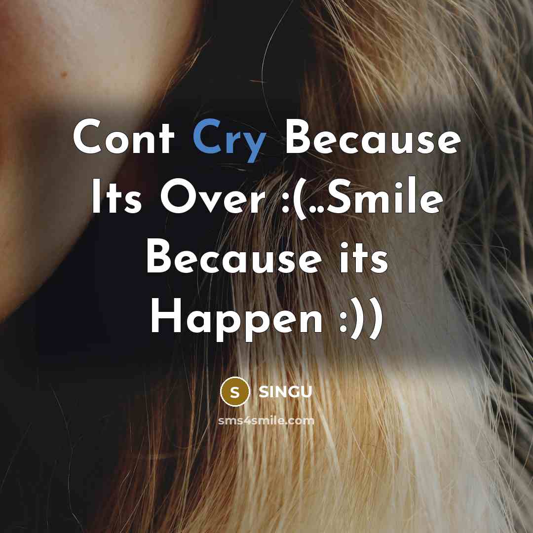 “Cont Cry Because Its Over :(..Smile Because its Happen :))” quote by SINGU