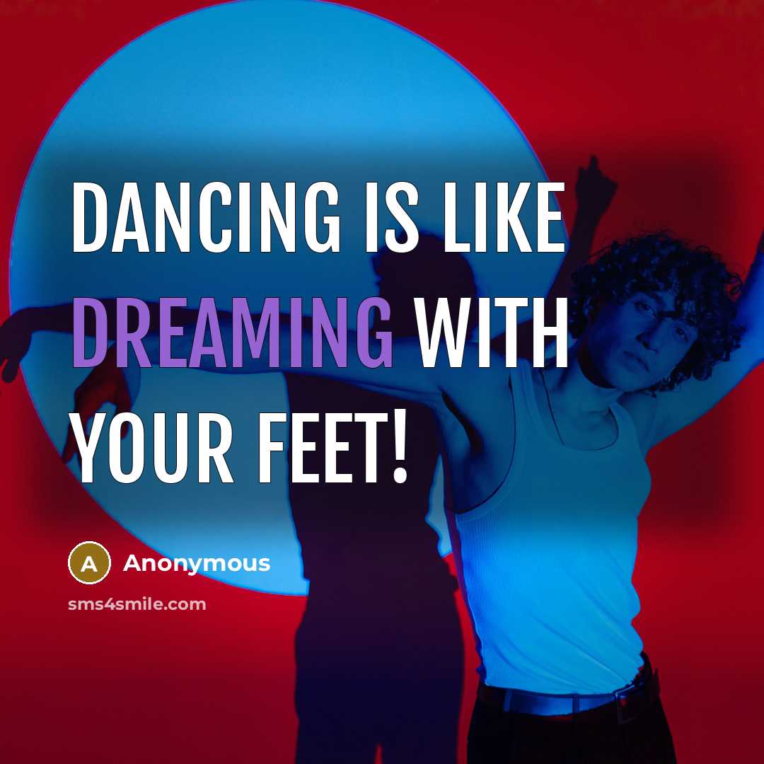 “Dancing is like dreaming with your feet!” quote by Anonymous