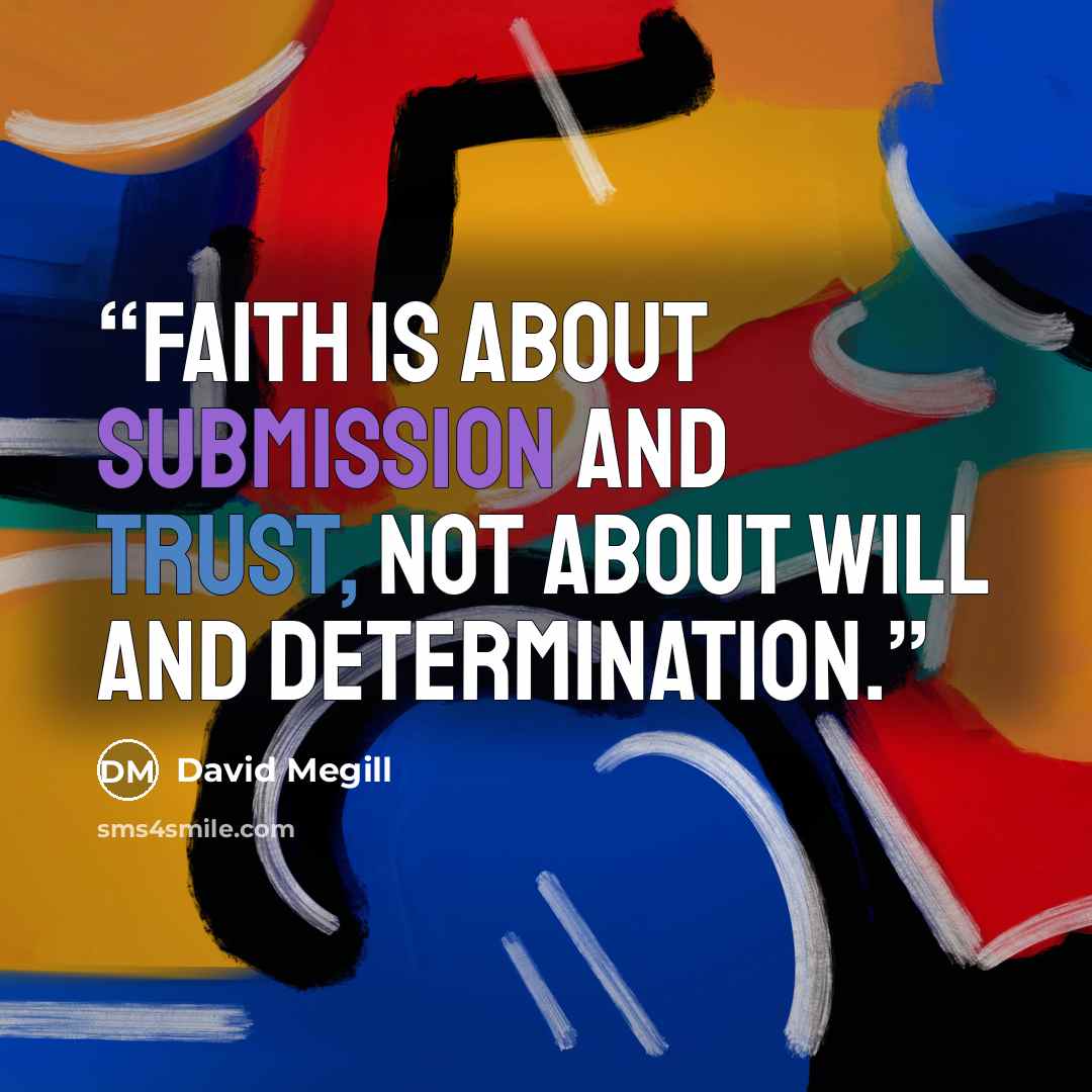 “Faith is about submission and trust, not about will and determination.” quote by David Megill