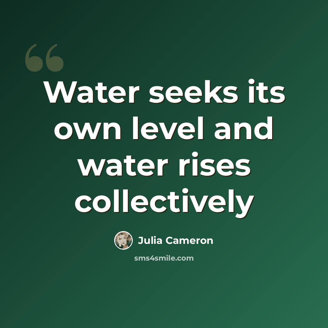 “Water seeks its own level and water rises collectively” quote by Julia Cameron