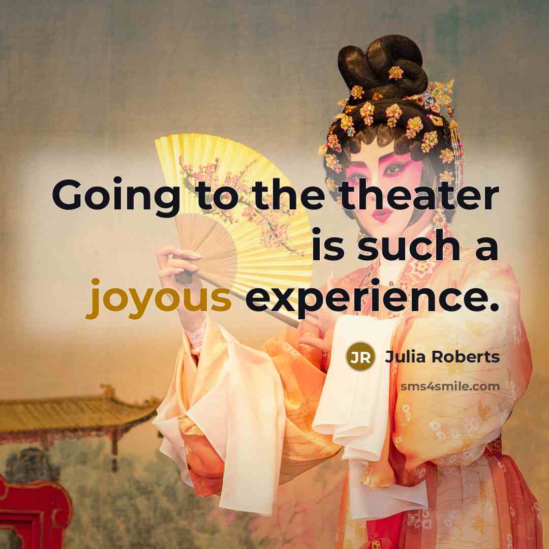 “Going to the theater is such a joyous experience.” quote by Julia Roberts
