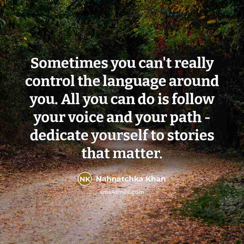 “Sometimes you can't really control the language around you. All you can do is follow your voice and your path - dedicate yourself to stories that matter.” quote by Nahnatchka Khan