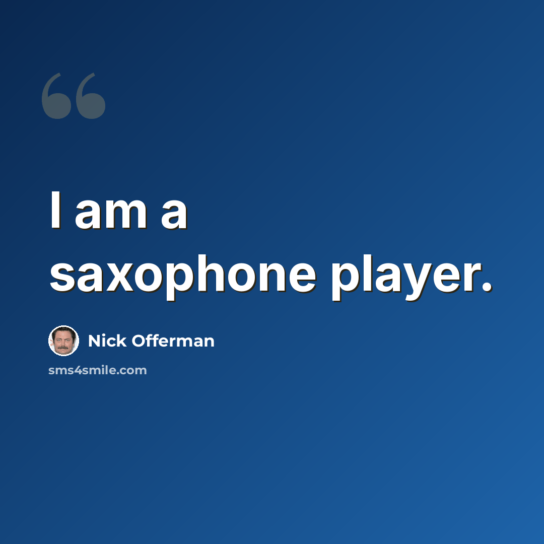 “I am a saxophone player.” quote by Nick Offerman