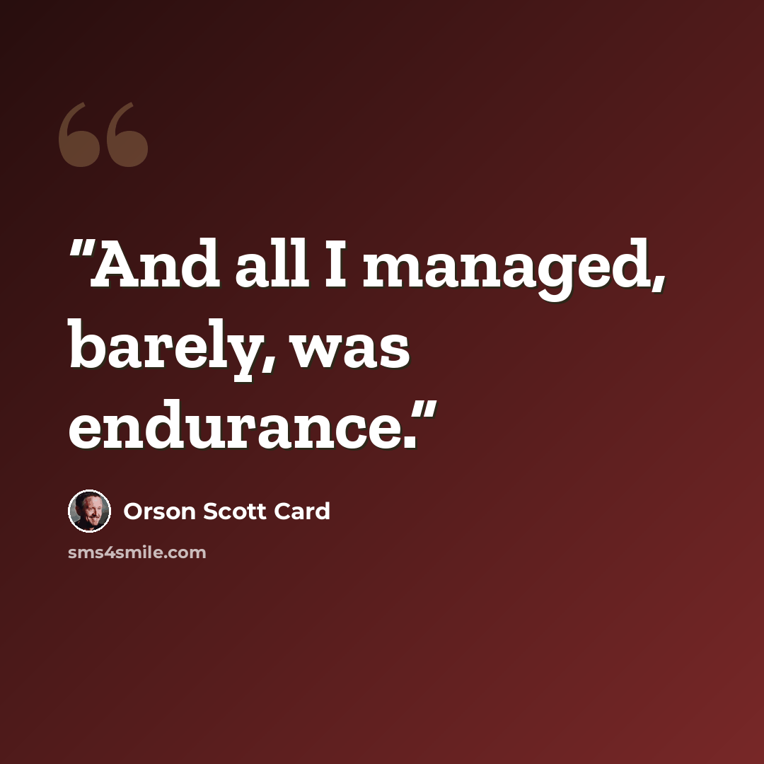 “And all I managed, barely, was endurance.” quote by Orson Scott Card