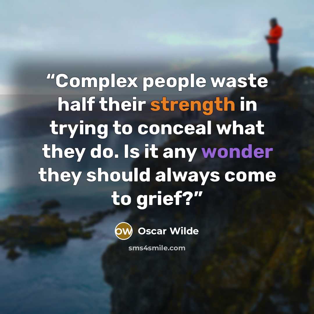 “Complex people waste half their strength in trying to conceal what they do. Is it any wonder they should always come to grief?” quote by Oscar Wilde