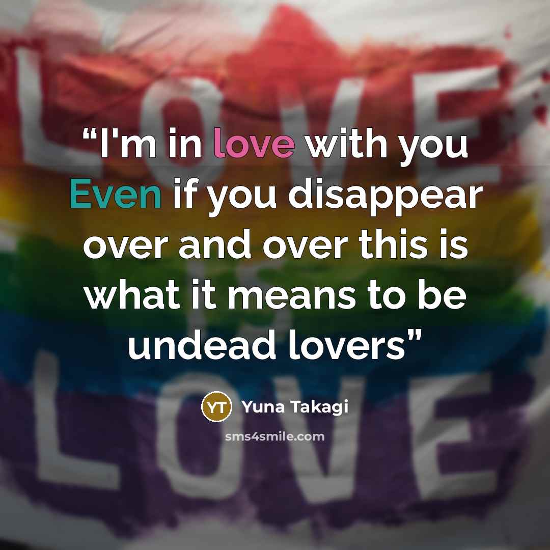 “I'm in love with you Even if you disappear over and over this is what it means to be undead lovers” quote by Yuna Takagi