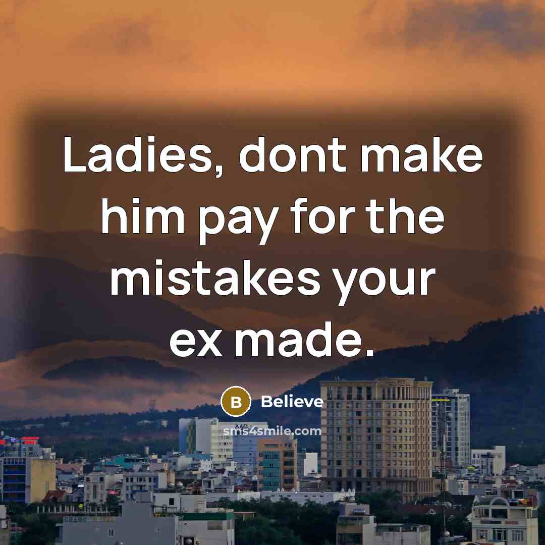“Ladies, dont make him pay for the mistakes your ex made.” quote by Believe