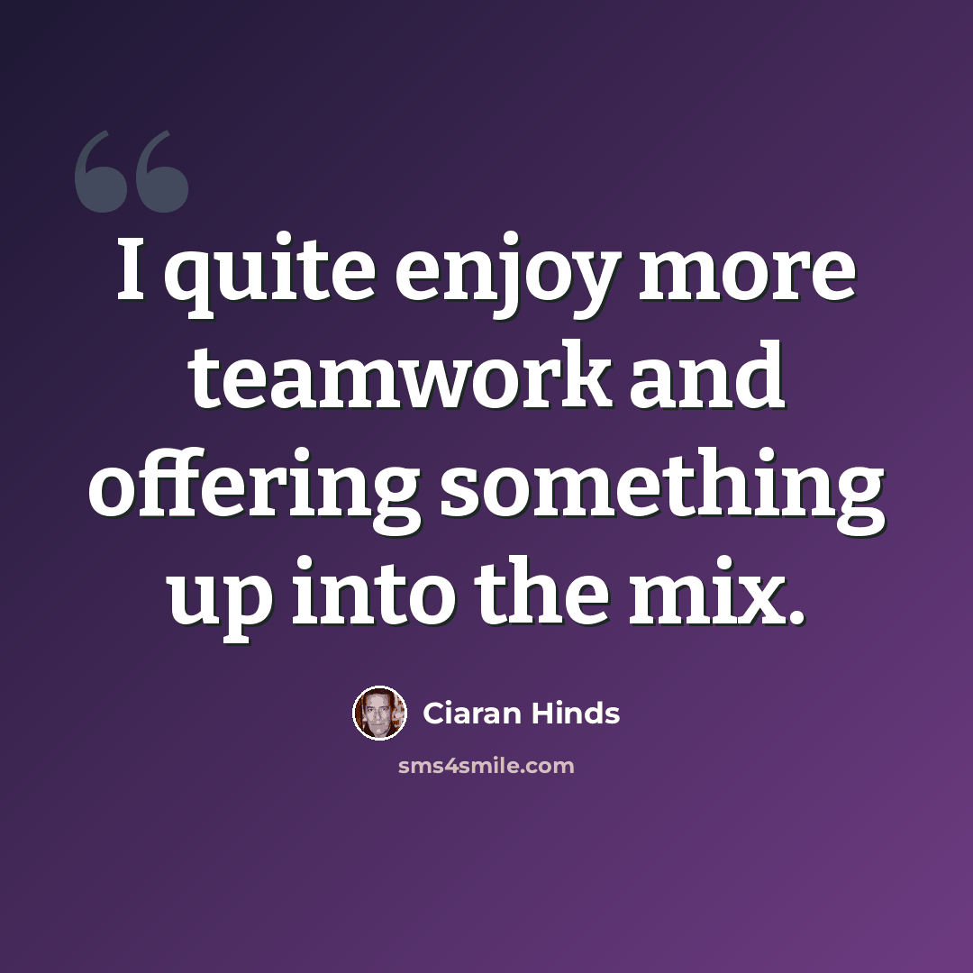 “I quite enjoy more teamwork and offering something up into the mix.” quote by Ciaran Hinds