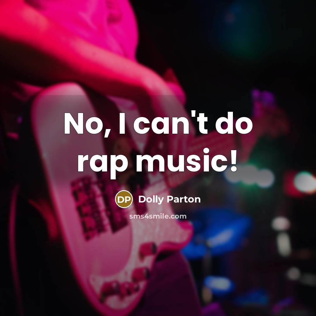 “No, I can't do rap music!” quote by Dolly Parton