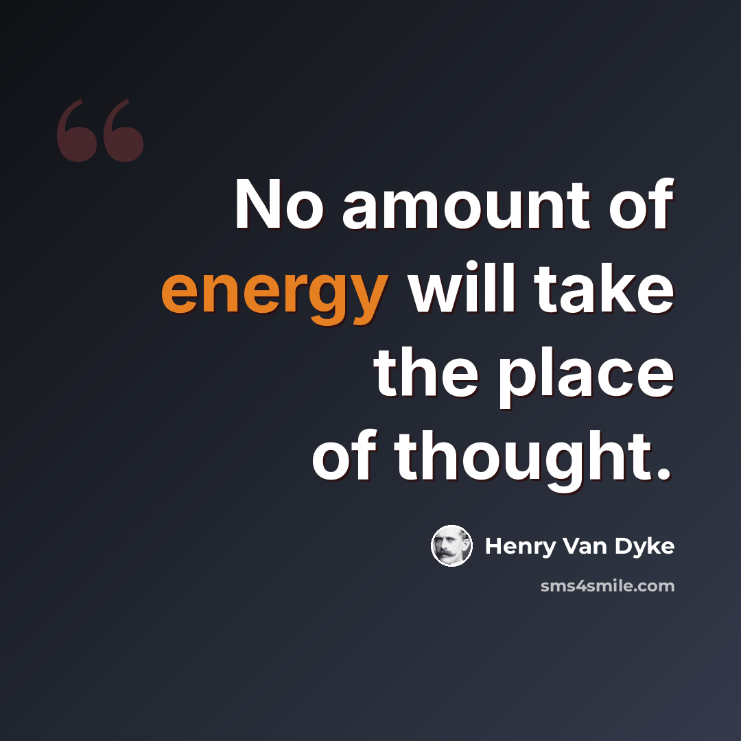 “No amount of energy will take the place of thought.” quote by Henry Van Dyke