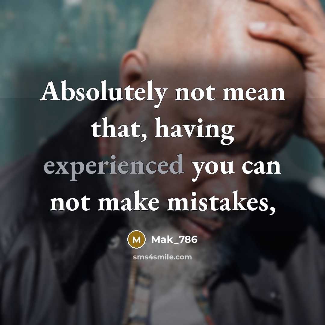 “Absolutely not mean that, having experienced you can not make mistakes,” quote by Mak_786