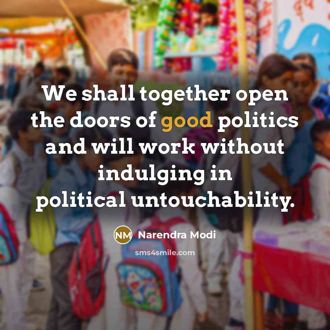 “We shall together open the doors of good politics and will work without indulging in political untouchability.” quote by Narendra Modi