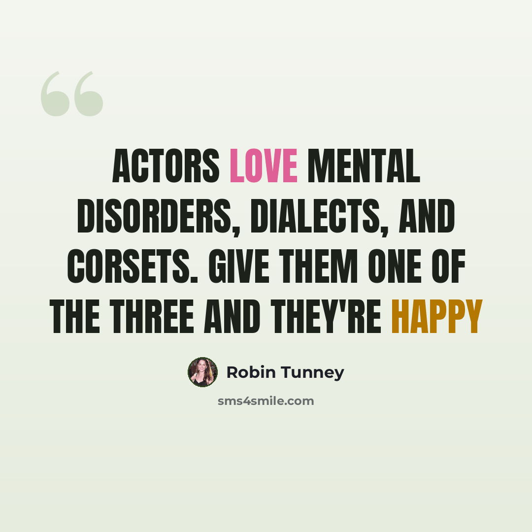 “Actors love mental disorders, dialects, and corsets. Give them one of the three and they're happy” quote by Robin Tunney