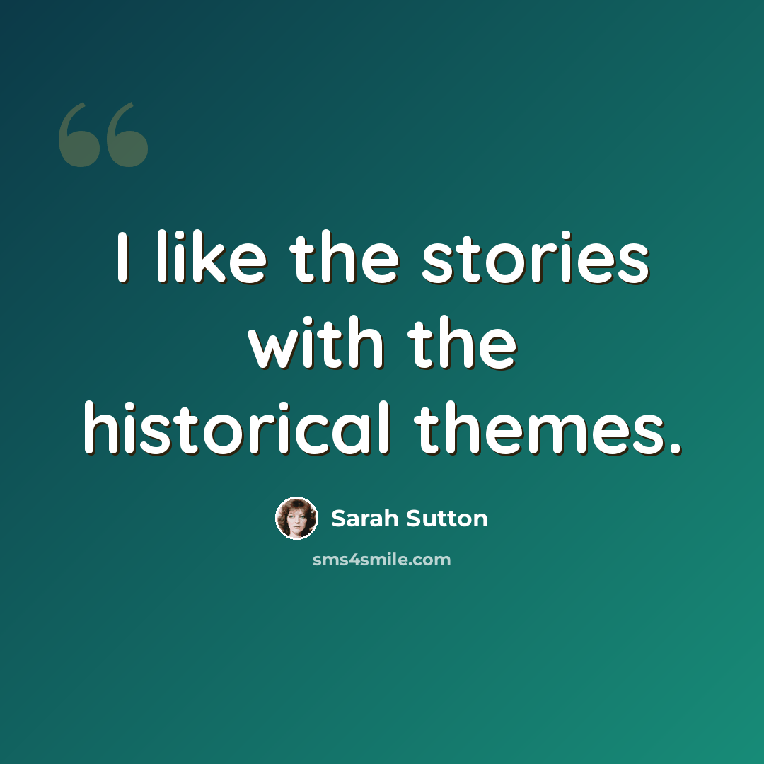 “I like the stories with the historical themes.” quote by Sarah Sutton