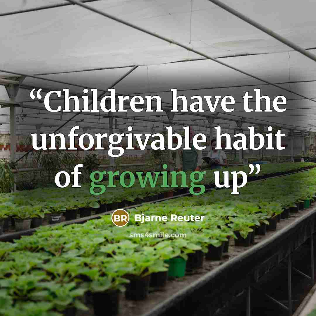 “Children have the unforgivable habit of growing up” quote by Bjarne Reuter