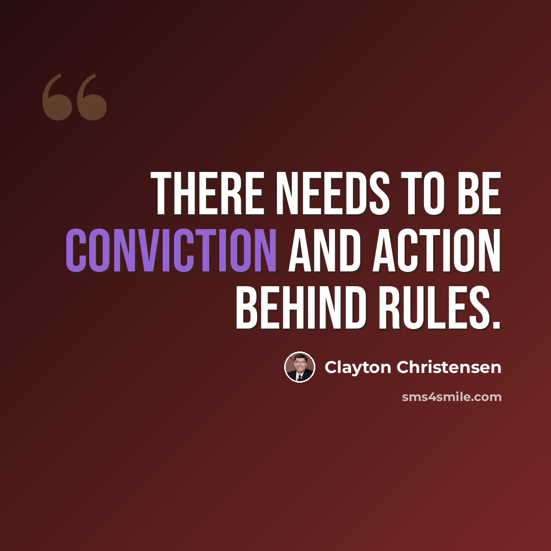 “There needs to be conviction and action behind rules.” quote by Clayton Christensen