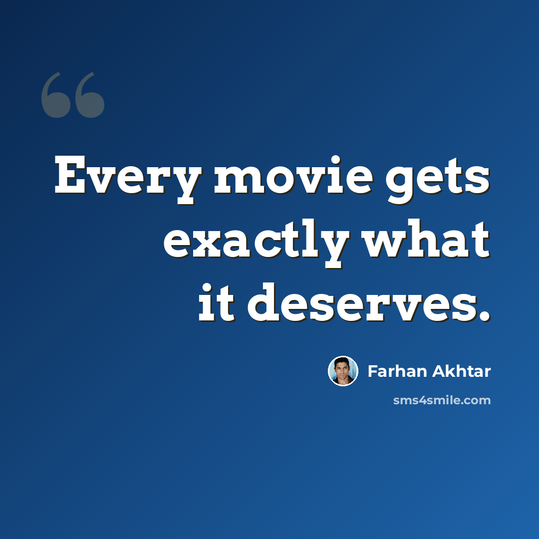 “Every movie gets exactly what it deserves.” quote by Farhan Akhtar