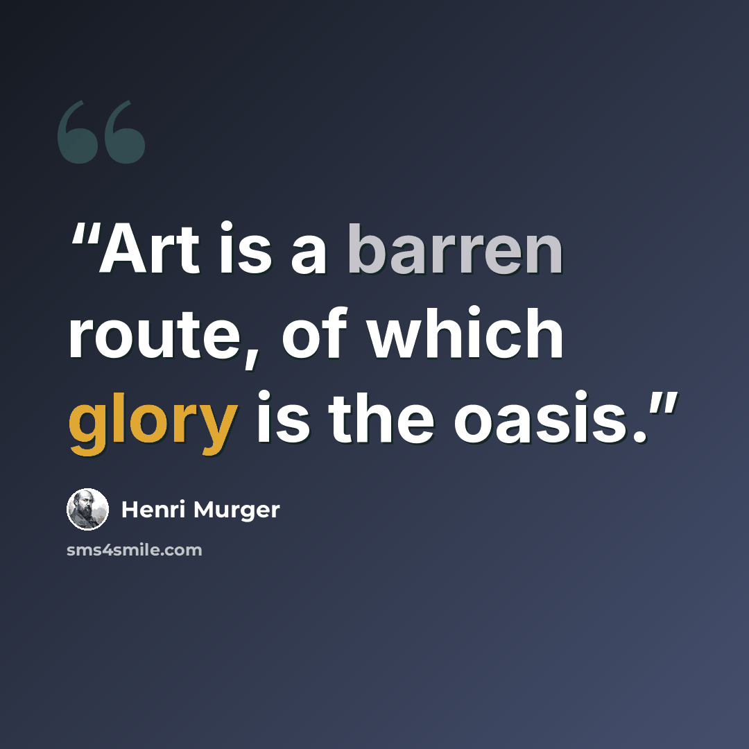 “Art is a barren route, of which glory is the oasis.” quote by Henri Murger