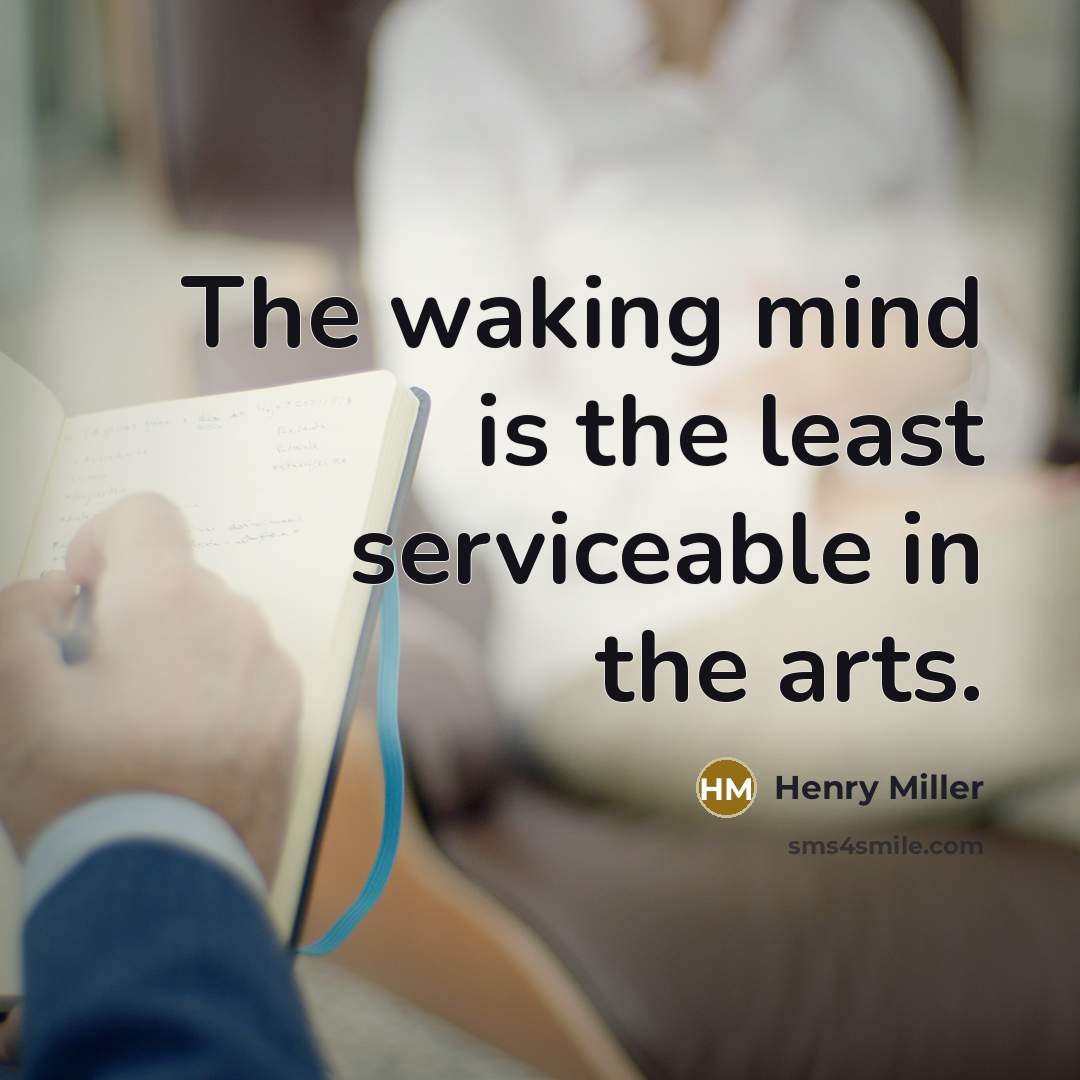“The waking mind is the least serviceable in the arts.” quote by Henry Miller