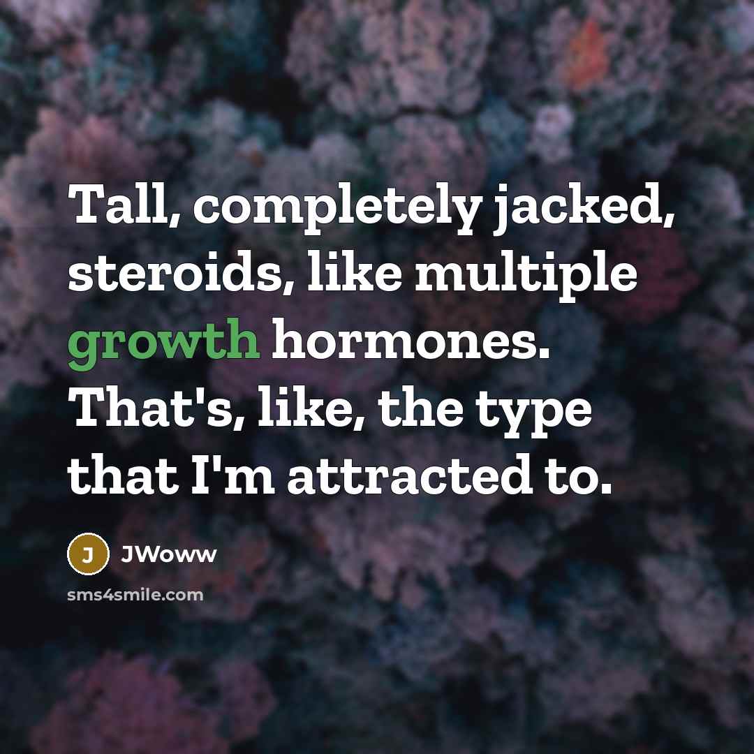 “Tall, completely jacked, steroids, like multiple growth hormones. That's, like, the type that I'm attracted to.” quote by JWoww