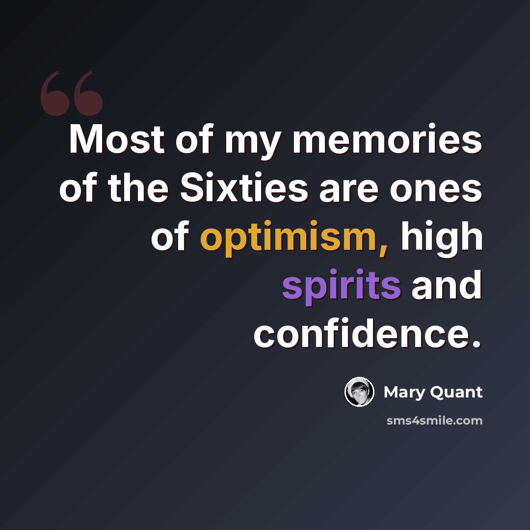 “Most of my memories of the Sixties are ones of optimism, high spirits and confidence.” quote by Mary Quant