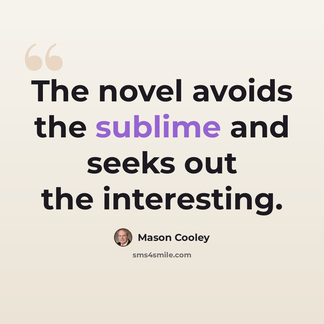 “The novel avoids the sublime and seeks out the interesting.” quote by Mason Cooley