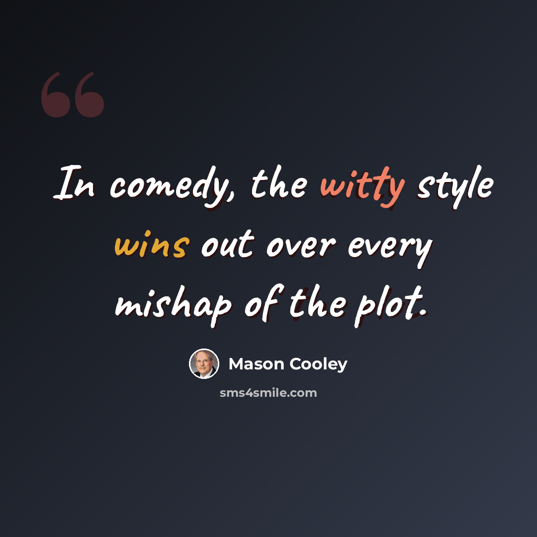 “In comedy, the witty style wins out over every mishap of the plot.” quote by Mason Cooley
