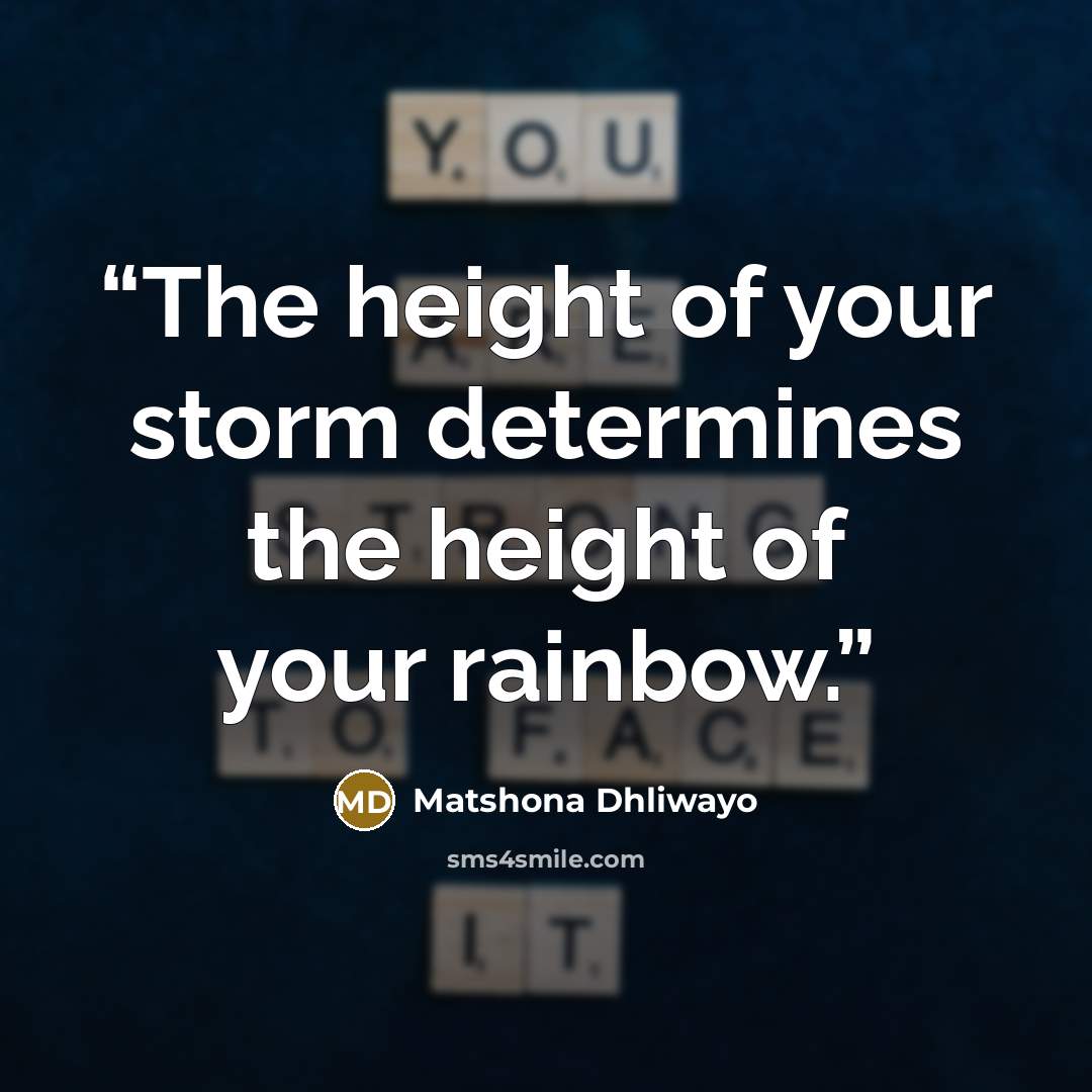 “The height of your storm determines the height of your rainbow.” quote by Matshona Dhliwayo