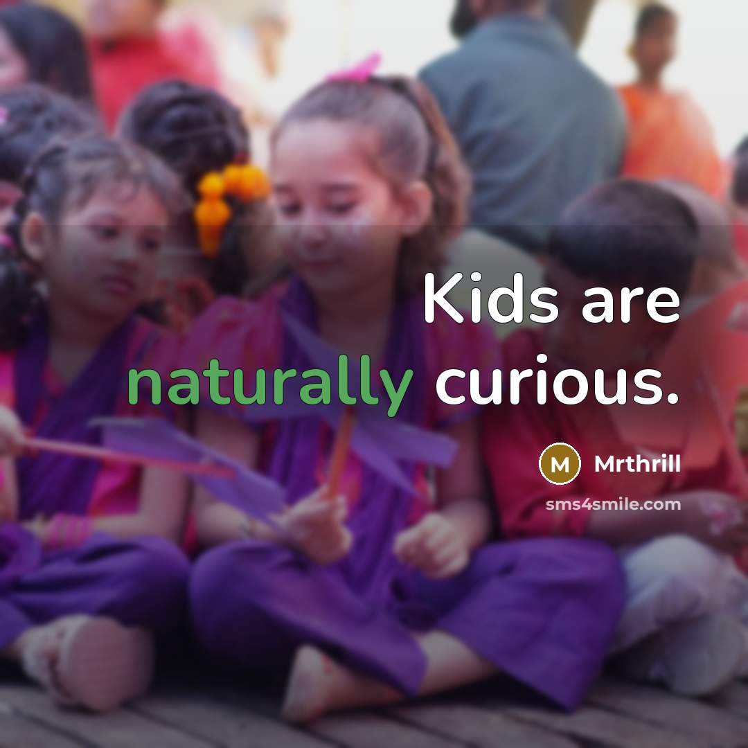 “Kids are naturally curious.” quote by Mrthrill
