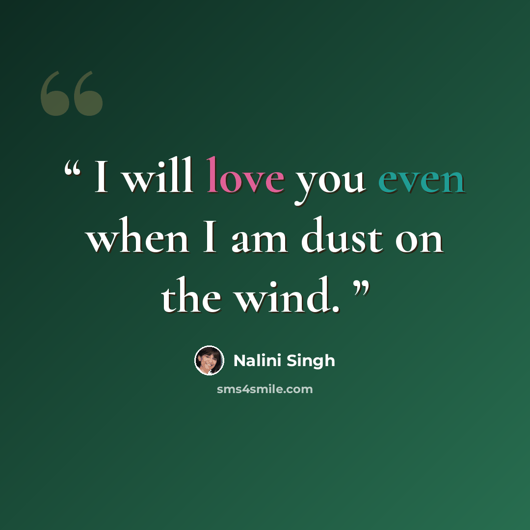 “I will love you even when I am dust on the wind.” quote by Nalini Singh
