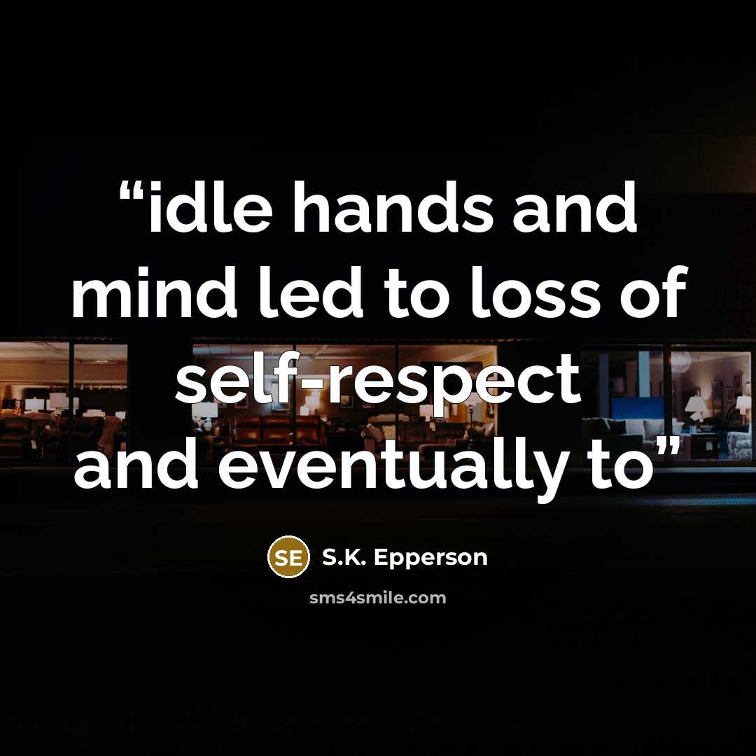 “idle hands and mind led to loss of self-respect and eventually to” quote by S.K. Epperson