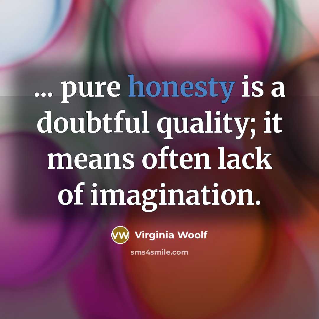 “... pure honesty is a doubtful quality; it means often lack of imagination.” quote by Virginia Woolf