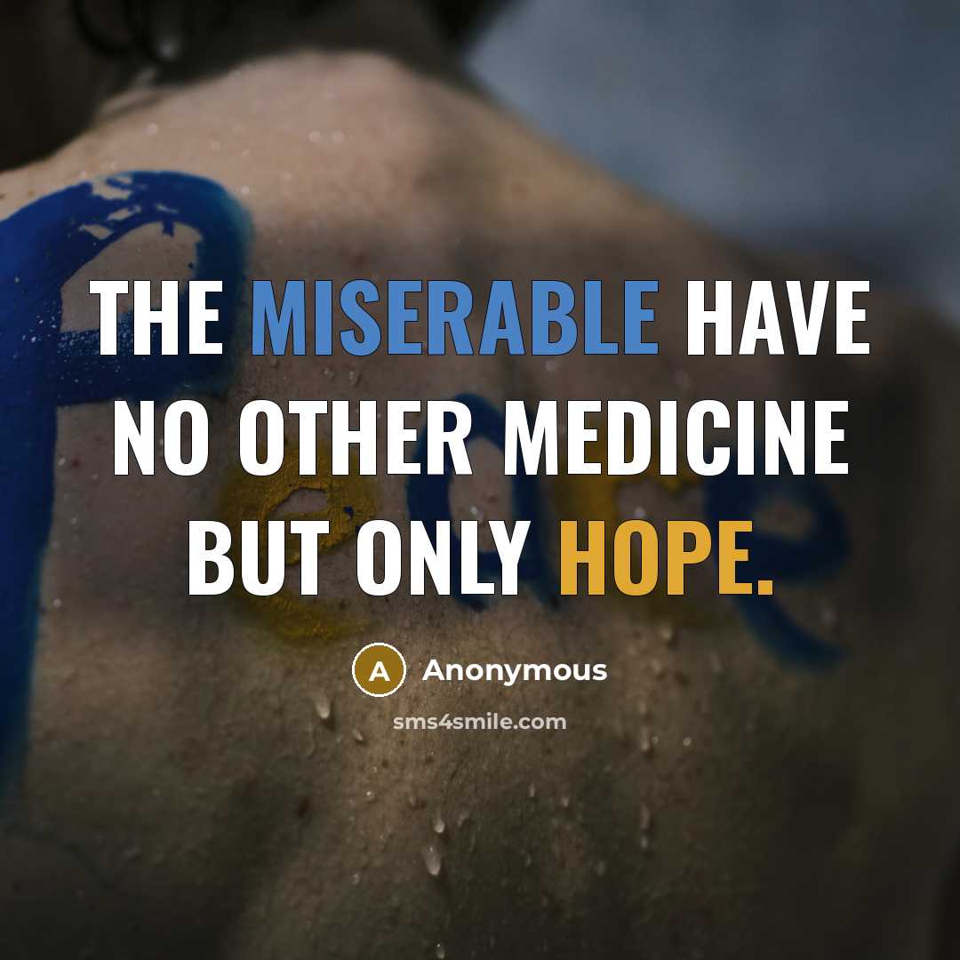 “The miserable have no other medicine But only hope.” quote by Anonymous