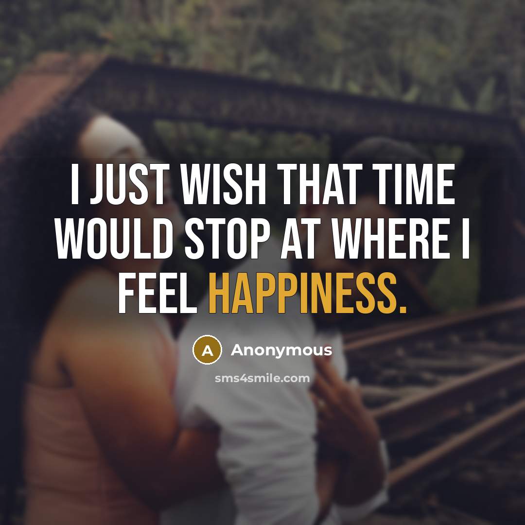 “I just wish that time would stop at where I feel happiness.” quote by Anonymous