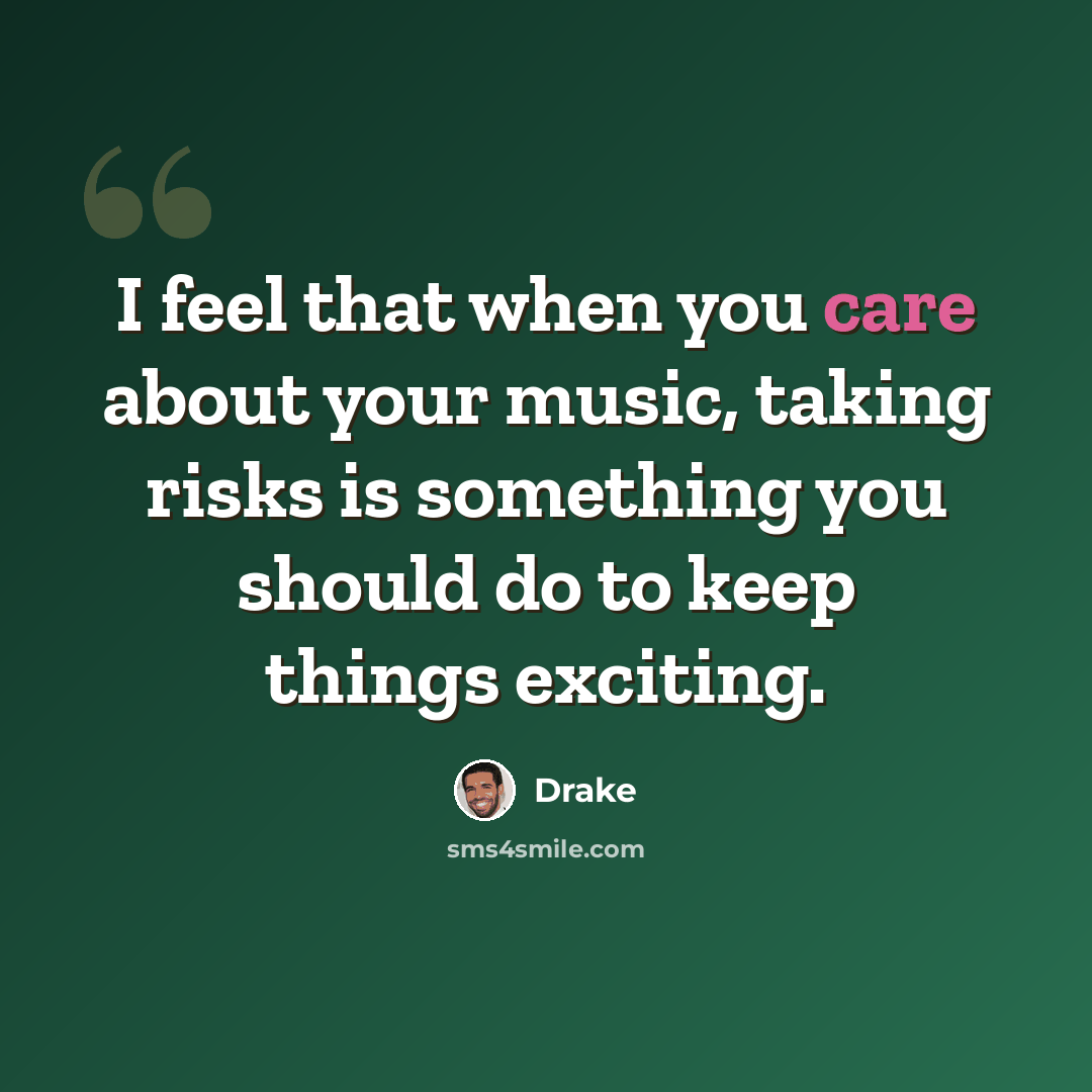 “I feel that when you care about your music, taking risks is something you should do to keep things exciting.” quote by Drake