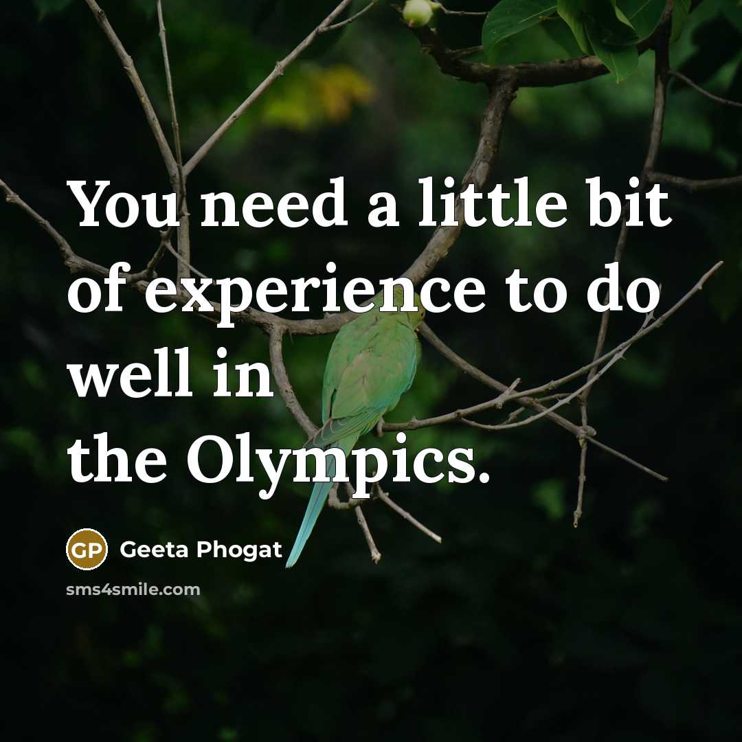 “You need a little bit of experience to do well in the Olympics.” quote by Geeta Phogat