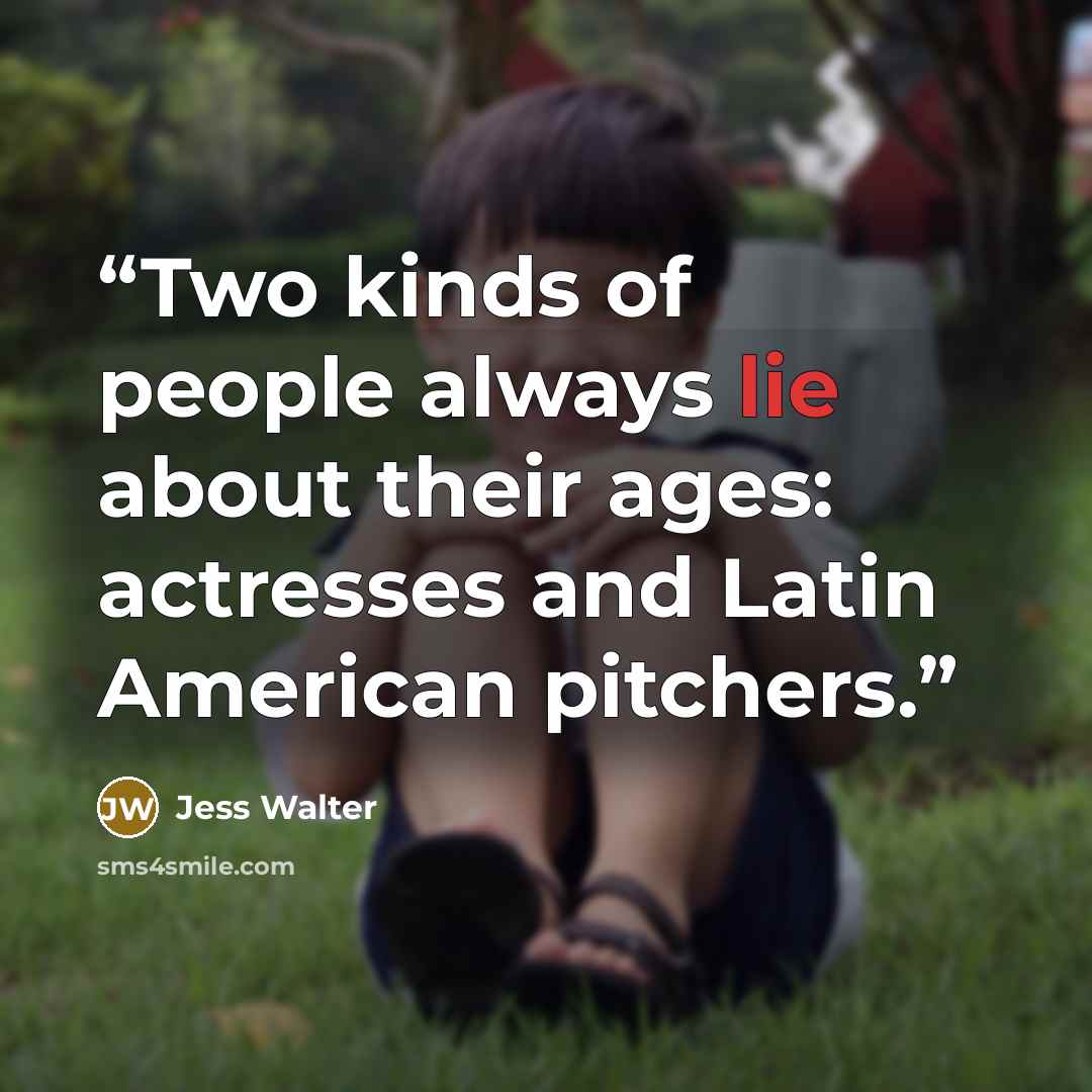 “Two kinds of people always lie about their ages: actresses and Latin American pitchers.” quote by Jess Walter