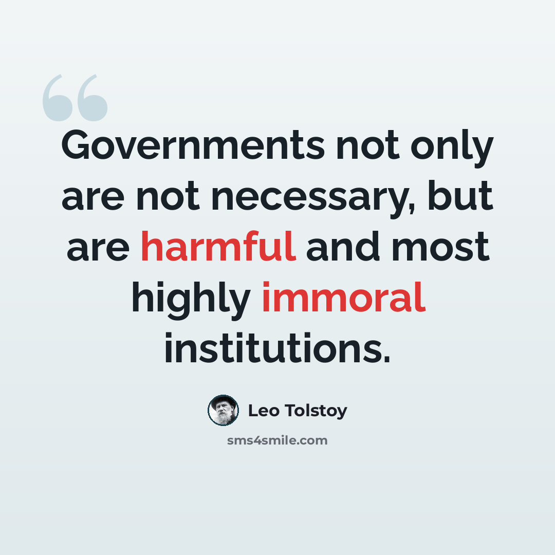 “Governments not only are not necessary, but are harmful and most highly immoral institutions.” quote by Leo Tolstoy