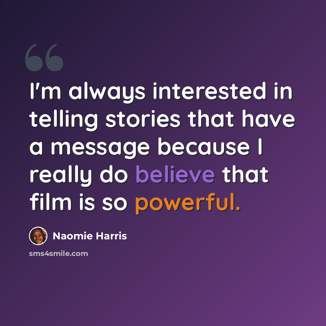 “I'm always interested in telling stories that have a message because I really do believe that film is so powerful.” quote by Naomie Harris