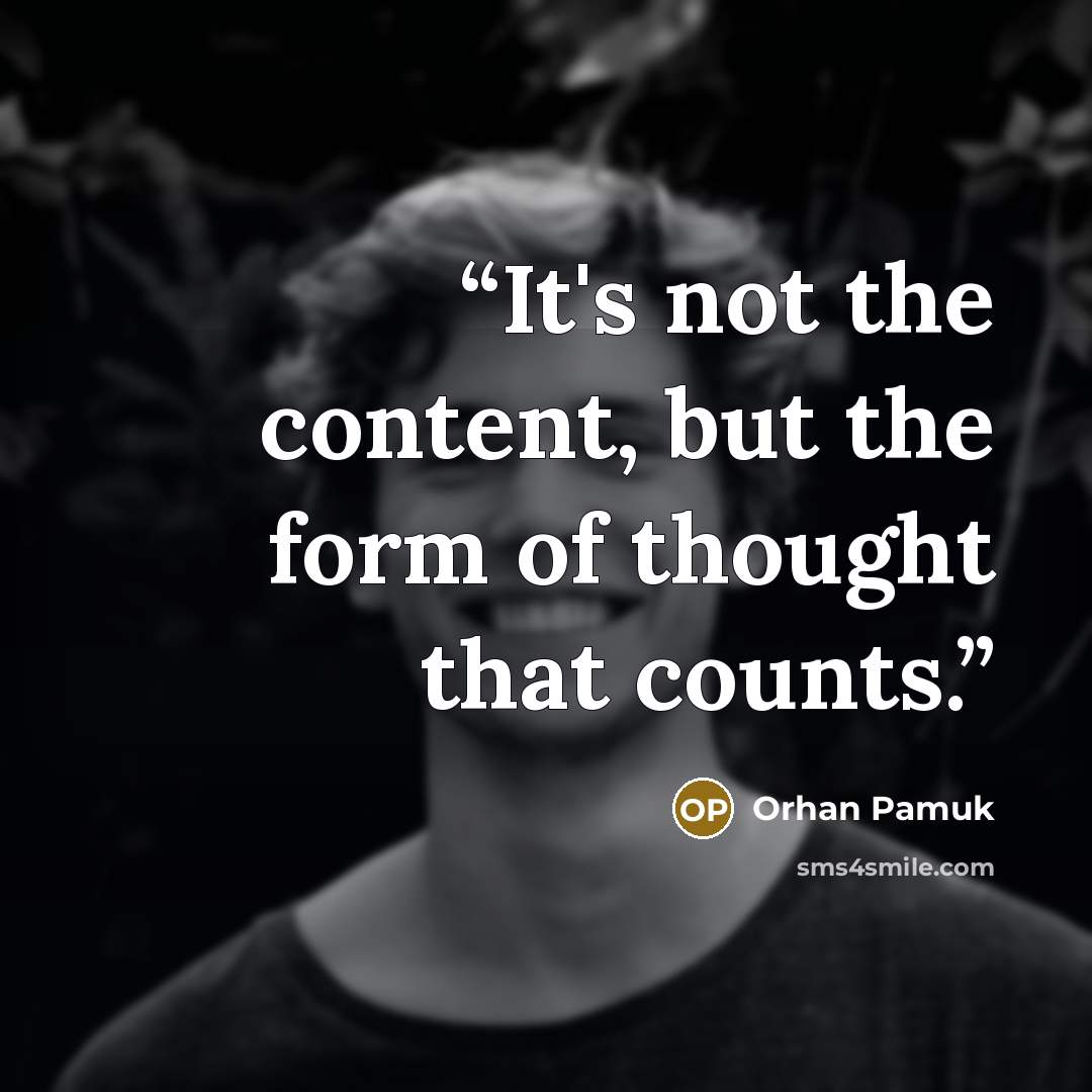 “It's not the content, but the form of thought that counts.” quote by Orhan Pamuk