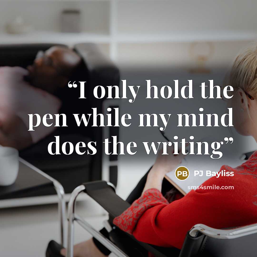 “I only hold the pen while my mind does the writing” quote by PJ Bayliss