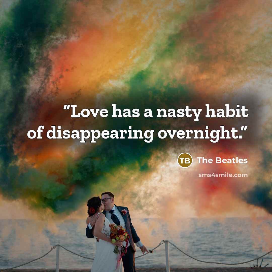 “Love has a nasty habit of disappearing overnight.” quote by The Beatles