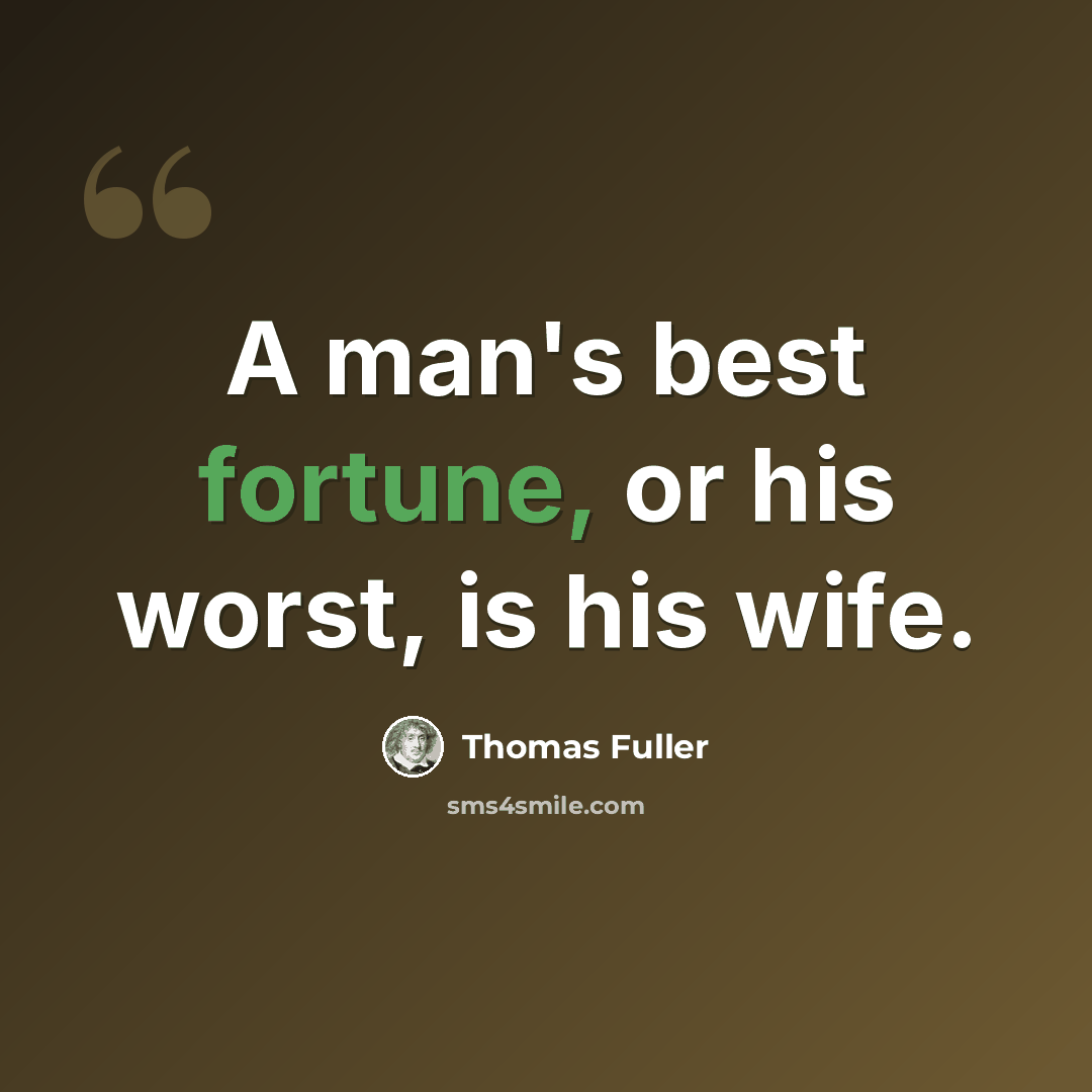 “A man's best fortune, or his worst, is his wife.” quote by Thomas Fuller