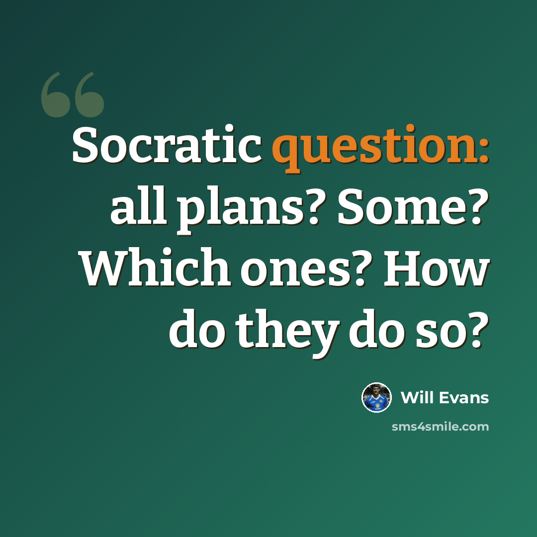 “Socratic question: all plans? Some? Which ones? How do they do so?” quote by Will Evans