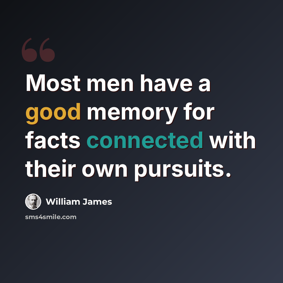 “Most men have a good memory for facts connected with their own pursuits.” quote by William James