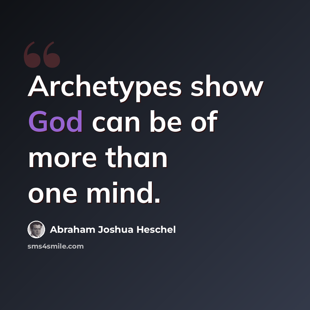 “Archetypes show God can be of more than one mind.” quote by Abraham Joshua Heschel