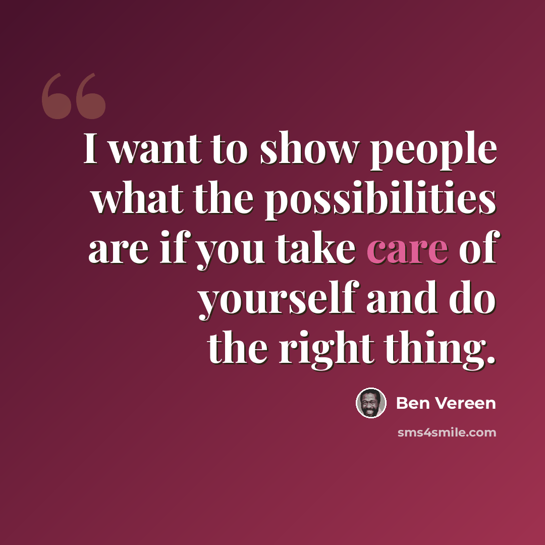 “I want to show people what the possibilities are if you take care of yourself and do the right thing.” quote by Ben Vereen
