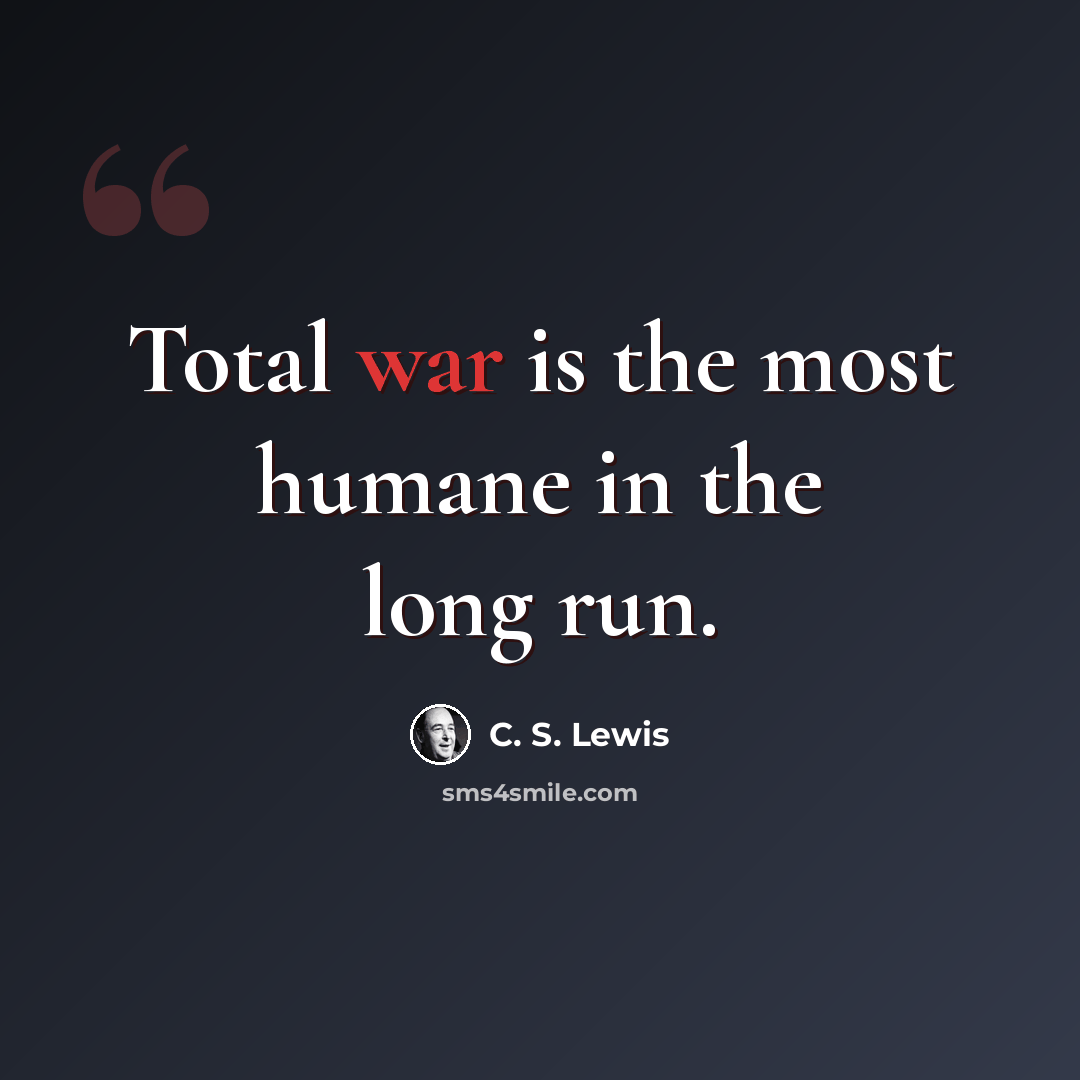 “Total war is the most humane in the long run.” quote by C. S. Lewis
