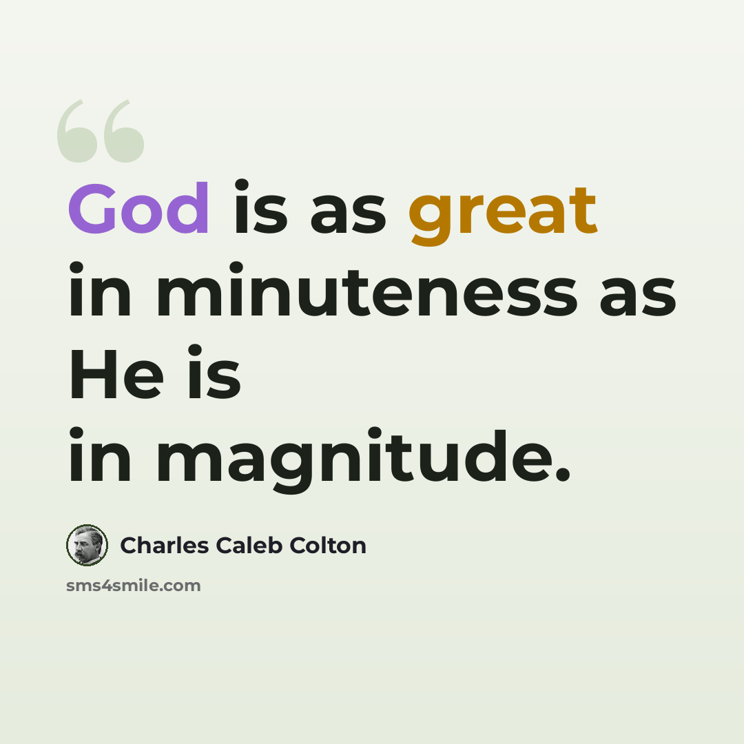 “God is as great in minuteness as He is in magnitude.” quote by Charles Caleb Colton