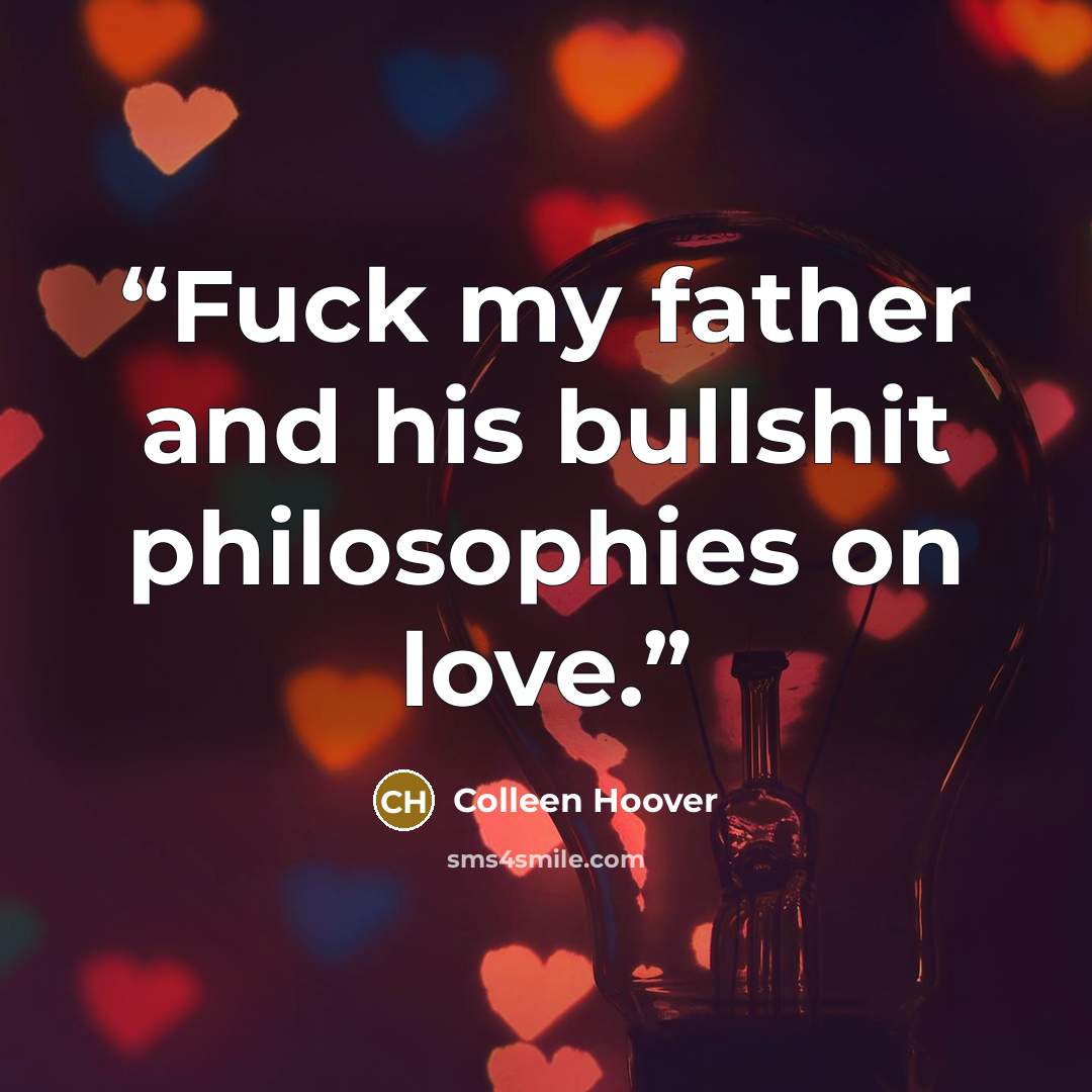 “Fuck my father and his bullshit philosophies on love.” quote by Colleen Hoover